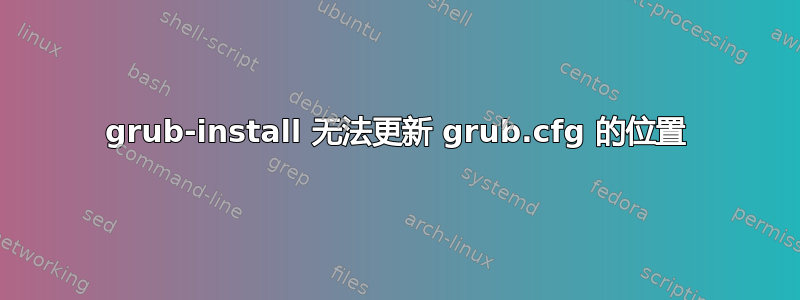 grub-install 无法更新 grub.cfg 的位置