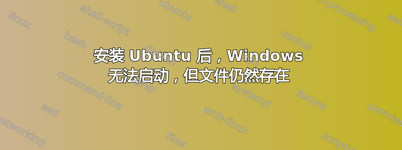 安装 Ubuntu 后，Windows 无法启动，但文件仍然存在