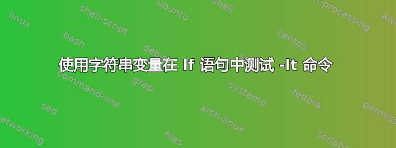 使用字符串变量在 If 语句中测试 -lt 命令