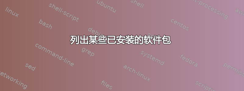 列出某些已安装的软件包