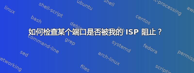 如何检查某个端口是否被我的 ISP 阻止？