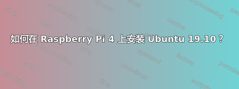 如何在 Raspberry Pi 4 上安装 Ubuntu 19.10？