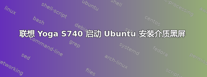 联想 Yoga S740 启动 Ubuntu 安装介质黑屏