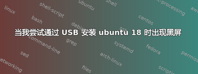 当我尝试通过 USB 安装 ubuntu 18 时出现黑屏