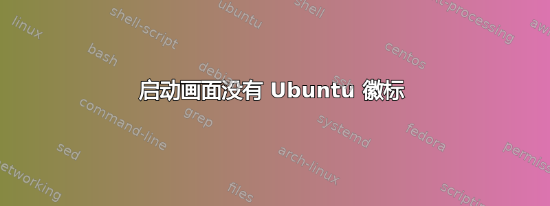 启动画面没有 Ubuntu 徽标