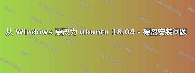 从 Windows 更改为 ubuntu 18.04 - 硬盘安装问题