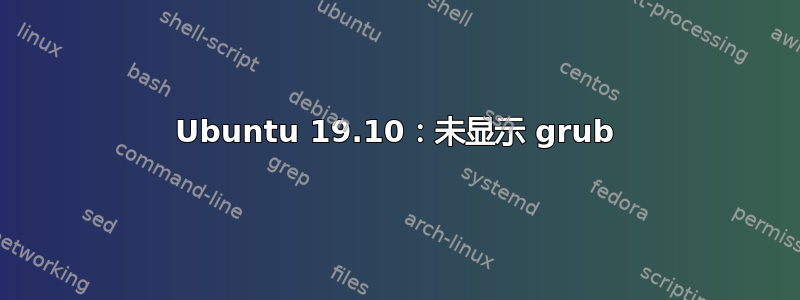 Ubuntu 19.10：未显示 grub