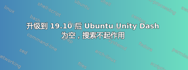 升级到 19.10 后 Ubuntu Unity Dash 为空，搜索不起作用