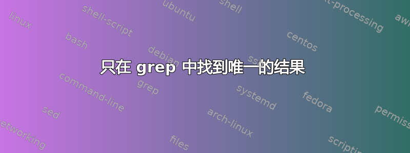 只在 grep 中找到唯一的结果