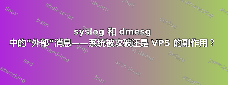 syslog 和 dmesg 中的“外部”消息——系统被攻破还是 VPS 的副作用？