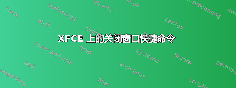 XFCE 上的关闭窗口快捷命令