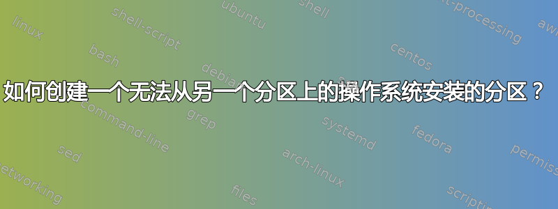 如何创建一个无法从另一个分区上的操作系统安装的分区？