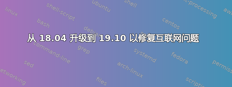 从 18.04 升级到 19.10 以修复互联网问题 