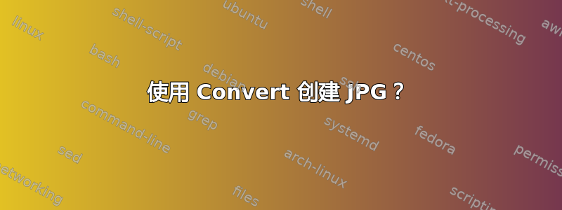 使用 Convert 创建 JPG？