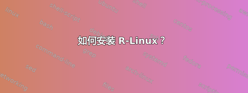 如何安装 R-Linux？