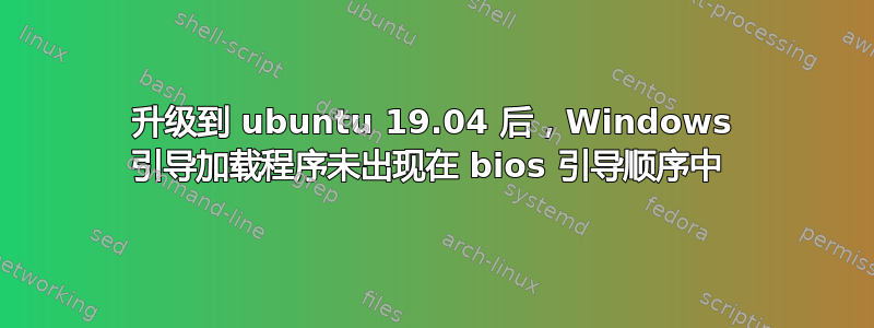 升级到 ubuntu 19.04 后，Windows 引导加载程序未出现在 bios 引导顺序中 