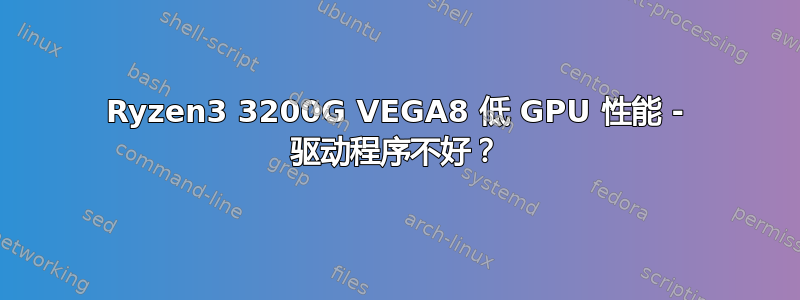 Ryzen3 3200G VEGA8 低 GPU 性能 - 驱动程序不好？