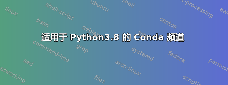 适用于 Python3.8 的 Conda 频道