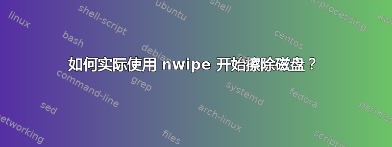 如何实际使用 nwipe 开始擦除磁盘？