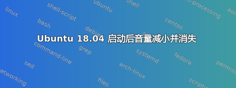 Ubuntu 18.04 启动后音量减小并消失