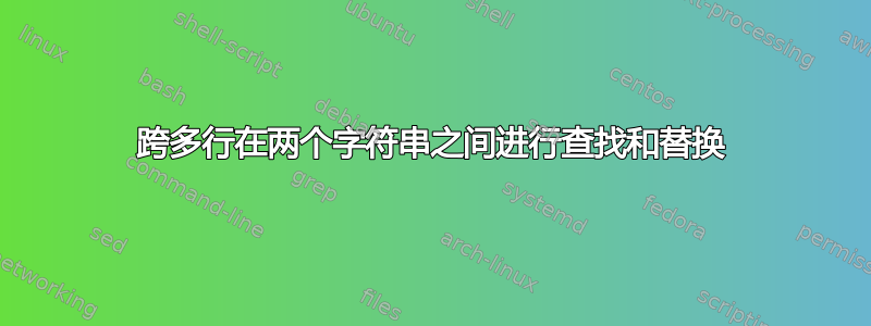 跨多行在两个字符串之间进行查找和替换