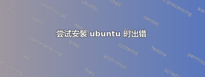 尝试安装 ubuntu 时出错