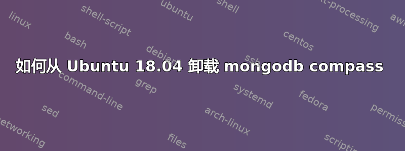 如何从 Ubuntu 18.04 卸载 mongodb compass