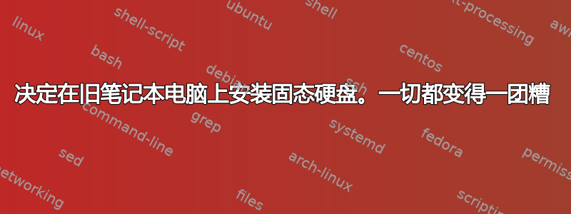 决定在旧笔记本电脑上安装固态硬盘。一切都变得一团糟