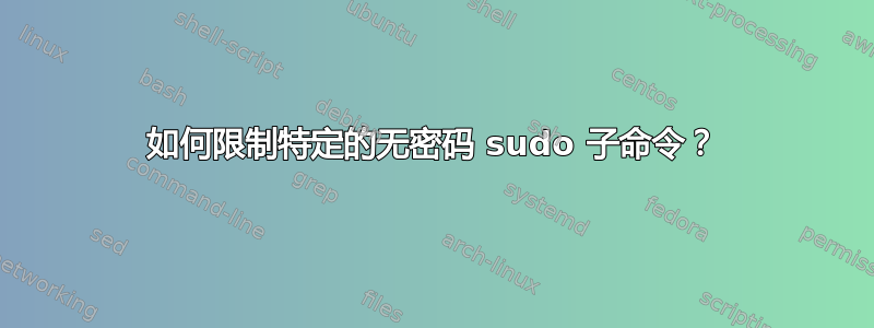 如何限制特定的无密码 sudo 子命令？