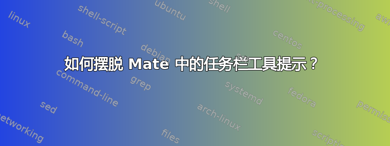 如何摆脱 Mate 中的任务栏工具提示？