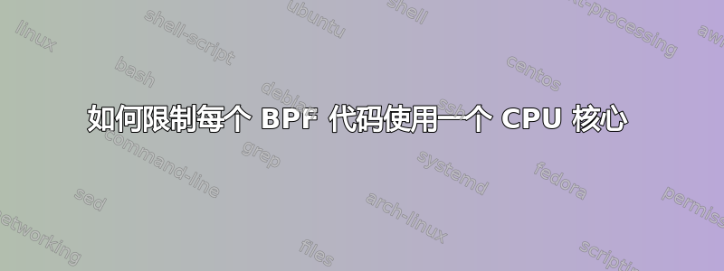 如何限制每个 BPF 代码使用一个 CPU 核心