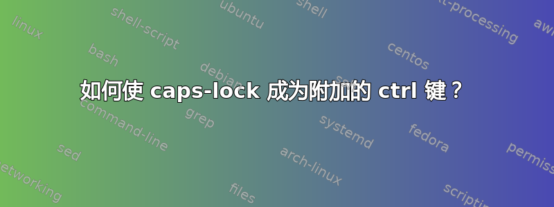 如何使 caps-lock 成为附加的 ctrl 键？