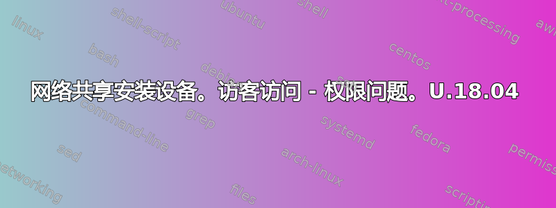 网络共享安装设备。访客访问 - 权限问题。U.18.04