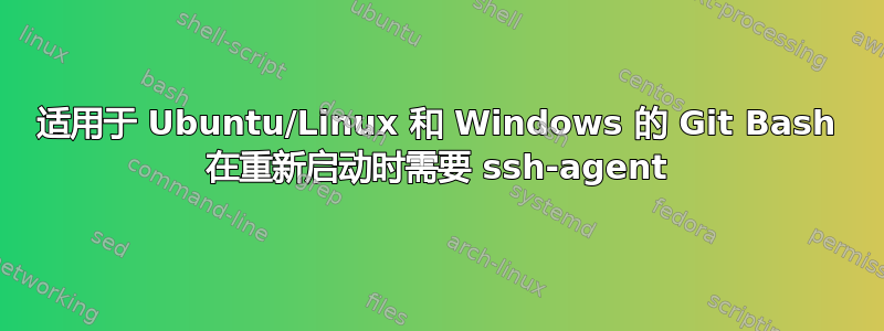 适用于 Ubuntu/Linux 和 Windows 的 Git Bash 在重新启动时需要 ssh-agent