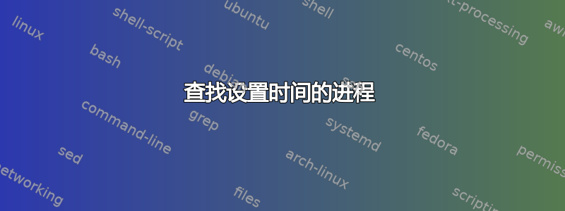 查找设置时间的进程