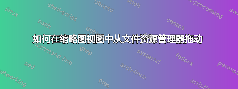 如何在缩略图视图中从文件资源管理器拖动