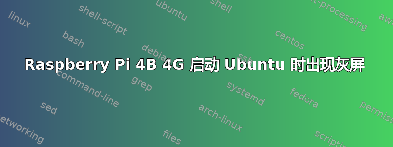 Raspberry Pi 4B 4G 启动 Ubuntu 时出现灰屏