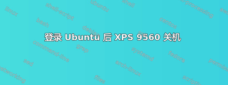 登录 Ubuntu 后 XPS 9560 关机