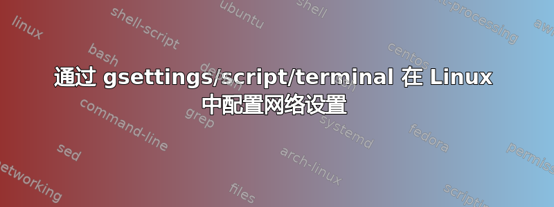 通过 gsettings/script/terminal 在 Linux 中配置网络设置