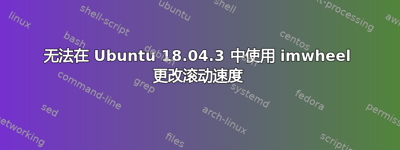 无法在 Ubuntu 18.04.3 中使用 imwheel 更改滚动速度