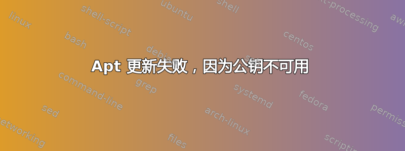 Apt 更新失败，因为公钥不可用