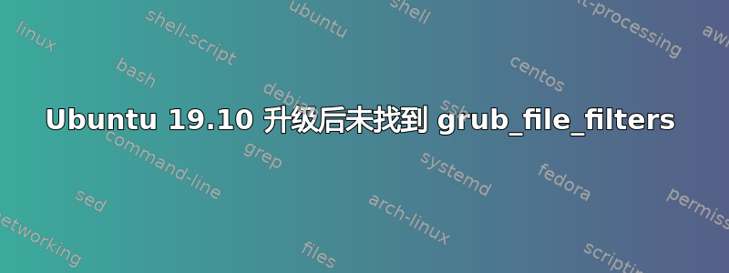 Ubuntu 19.10 升级后未找到 grub_file_filters