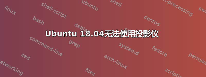 Ubuntu 18.04无法使用投影仪