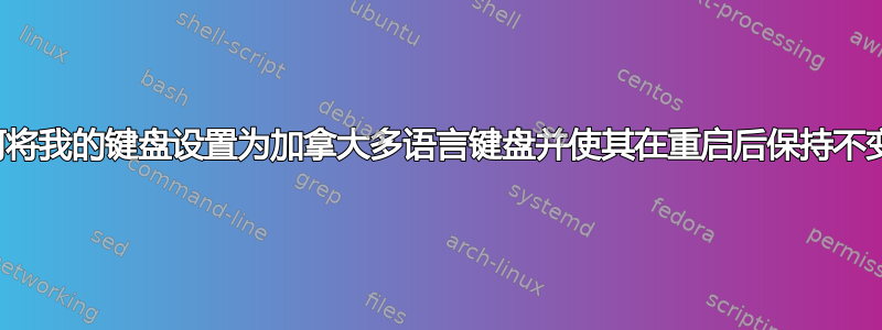 如何将我的键盘设置为加拿大多语言键盘并使其在重启后保持不变？