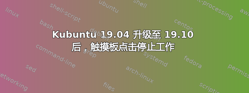 Kubuntu 19.04 升级至 19.10 后，触摸板点击停止工作