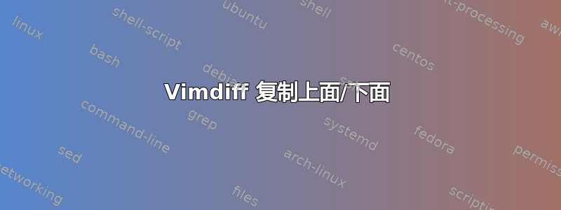 Vimdiff 复制上面/下面