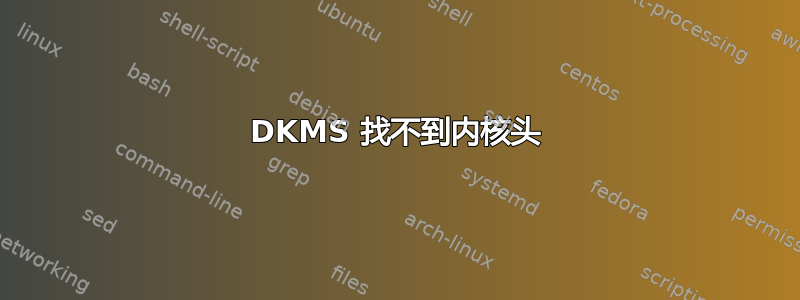 DKMS 找不到内核头