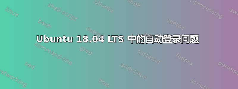 Ubuntu 18.04 LTS 中的自动登录问题