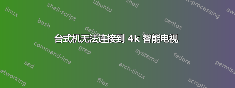 台式机无法连接到 4k 智能电视