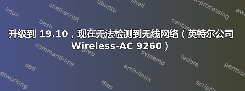 升级到 19.10，现在无法检测到无线网络（英特尔公司 Wireless-AC 9260）